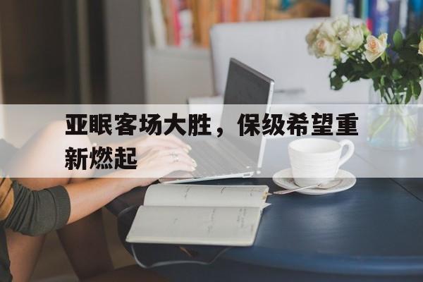 包含亚眠客场大胜，保级希望重新燃起的词条